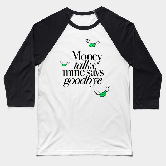 Money Talks Mine Says Goodbye Funny Gift Baseball T-Shirt by sleepworker